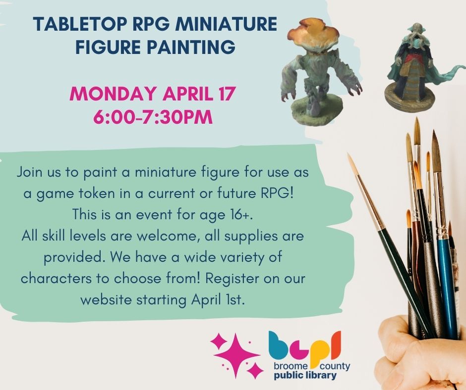 Join us to paint a miniature figure for use as a game token in a current or future RPG!  This is an event for age 16+. All skill levels are welcome, all supplies are provided. We have a wide variety of characters to choose from! Register on our website starting April 1st.