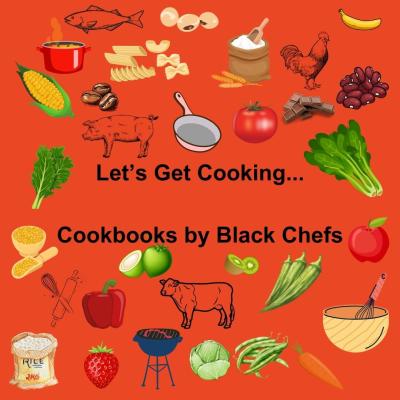 An orange background with the text Let's Get Cooking...Cookbooks by Black Chefs. There are a variety f fruits, vegetables, animals, & cooking utensils surrounding the text.