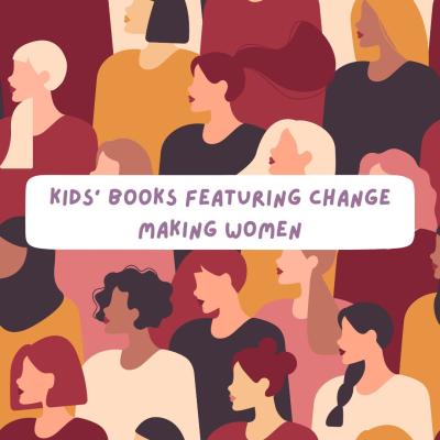 a background with a collection of women and the words Kids books featuring change making women