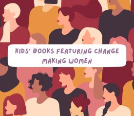 a background with a collection of women and the words Kids books featuring change making women