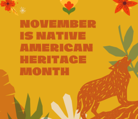 A predominantly yellow, orange and green graphic with a wolf saying "November is Native American Heritage Month"