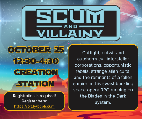 Outfight, outwit and outcharm evil interstellar corporations, opportunistic rebels, strange alien cults, and the remnants of a fallen empire in this swashbuckling space opera RPG running on the Blades in the Dark system. Registration is required! Register here: https://bit.ly/bcplscum October 25 12:30-4:30 Creation Station